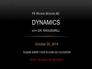 FE Review Session #2: DYNAMICS with DR. KROUSGRILL