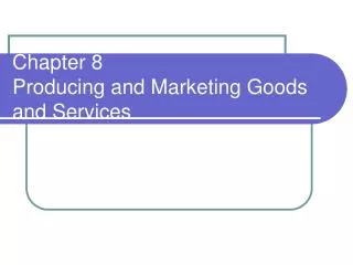 Chapter 8 Producing and Marketing Goods and Services