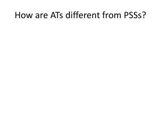 How are ATs different from PSSs?
