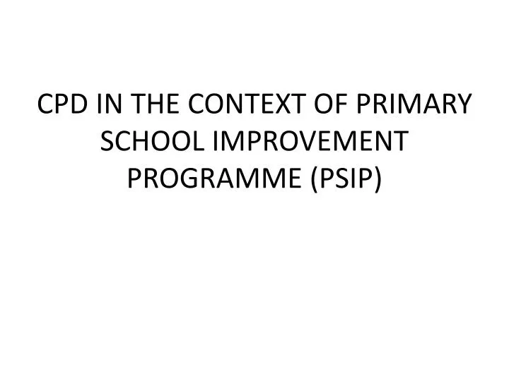 cpd in the context of primary school improvement programme psip