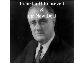 Franklin D Roosevelt &amp; the New Deal