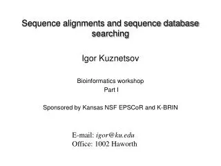 Sequence alignments and sequence database searching Igor Kuznetsov Bioinformatics workshop Part I