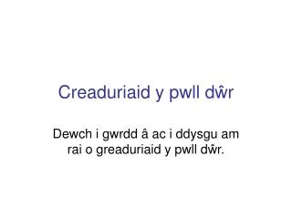 creaduriaid y pwll d r