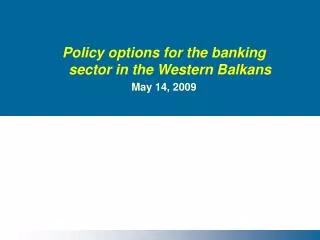 Policy options for the banking sector in the Western Balkans May 14, 2009