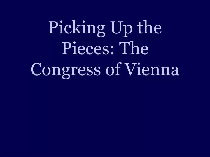 picking up the pieces the congress of vienna