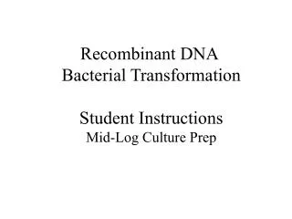 Recombinant DNA Bacterial Transformation Student Instructions Mid-Log Culture Prep