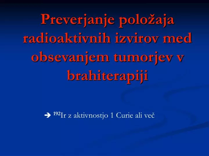 preverjanje polo aja radioaktivnih izvirov med obsevanjem tumorjev v brahiterapiji