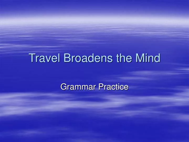 travel broadens the mind