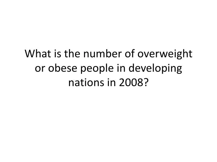 what is the number of overweight or obese people in developing nations in 2008