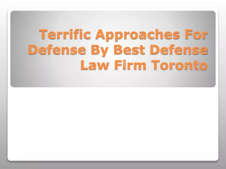 terrific approaches for defense by best defense law firm toronto