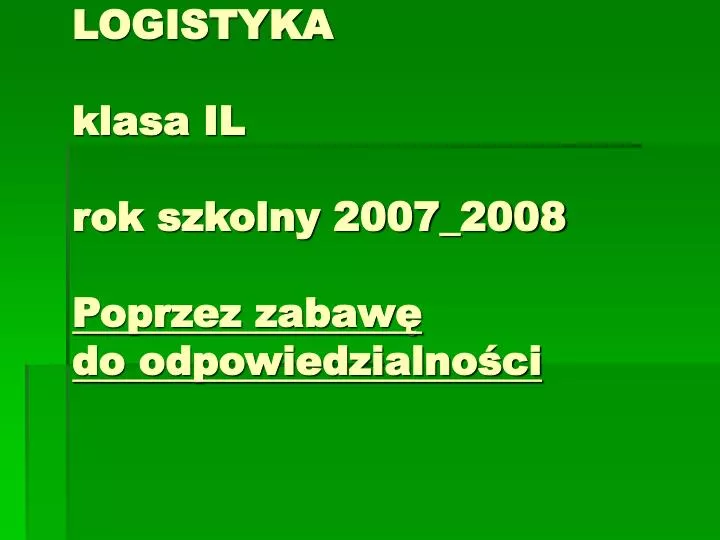 logistyka klasa il rok szkolny 2007 2008 poprzez zabaw do odpowiedzialno ci