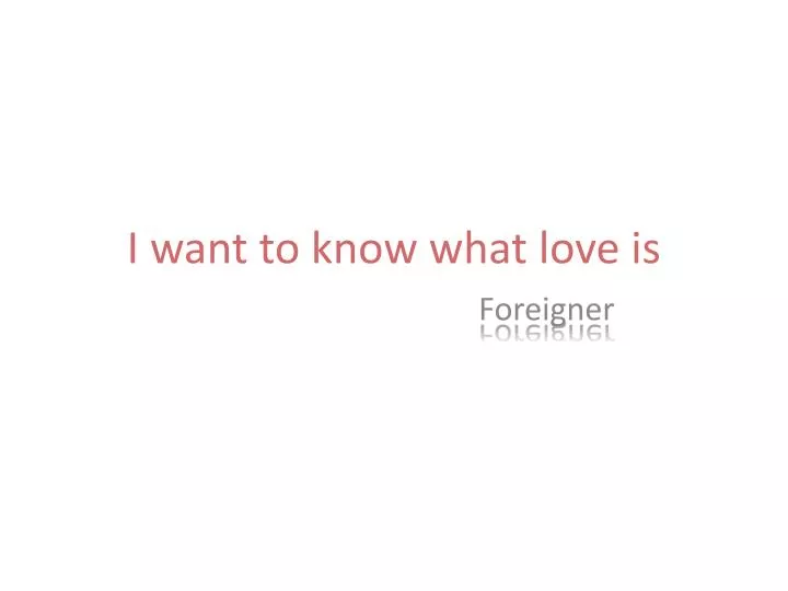 i want to know what love is