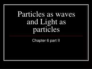Particles as waves and Light as particles