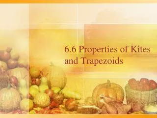 6.6 Properties of Kites and Trapezoids
