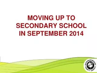 MOVING UP TO SECONDARY SCHOOL IN SEPTEMBER 2014
