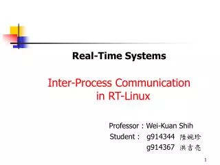 Real-Time Systems Inter-Process Communication in RT-Linux Professor : Wei-Kuan Shih