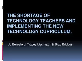 THE SHORTAGE OF TECHNOLOGY TEACHERS AND IMPLEMENTING THE NEW TECHNOLOGY CURRICULUM.