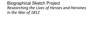 Biographical Sketch Project Researching the Lives of Heroes and Heroines in the War of 1812