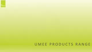 UMEE PRODUCTS RANGE