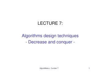 LECTURE 7: Algorithms design techniques - Decrease and conquer -