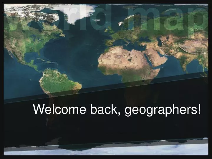 welcome back geographers