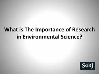What is The Importance of Research in Environmental Science?