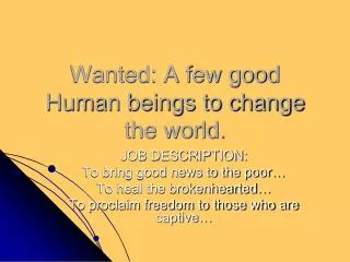 Wanted: A few good Human beings to change the world.