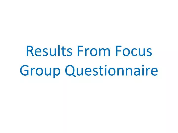 results from focus group questionnaire