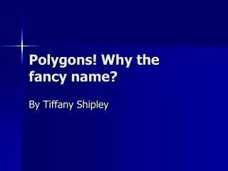 Polygons! Why the fancy name?