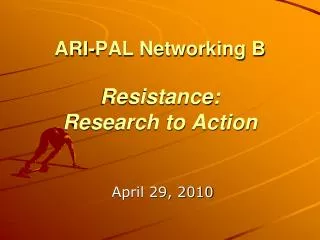 ARI-PAL Networking B Resistance: Research to Action