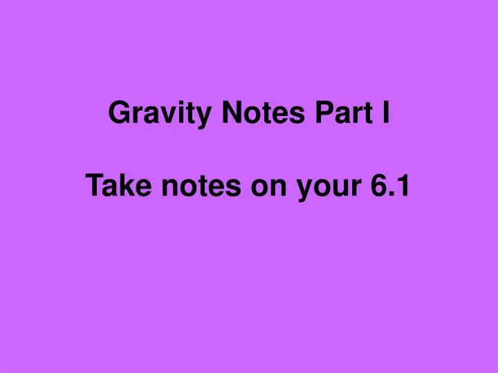 gravity notes part i take notes on your 6 1