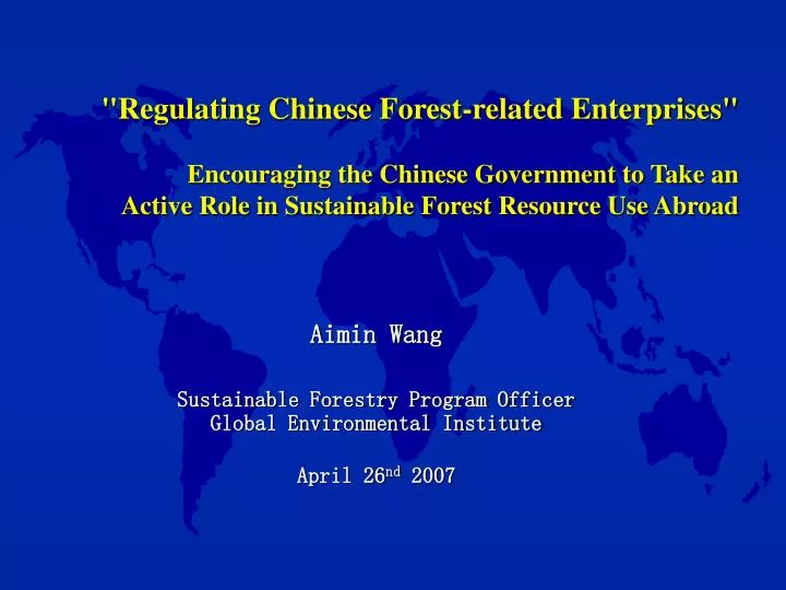 aimin wang sustainable forestry program officer global environmental institute april 26 nd 2007