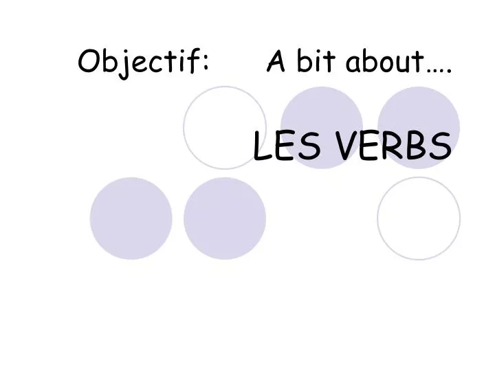 objectif a bit about les verbs