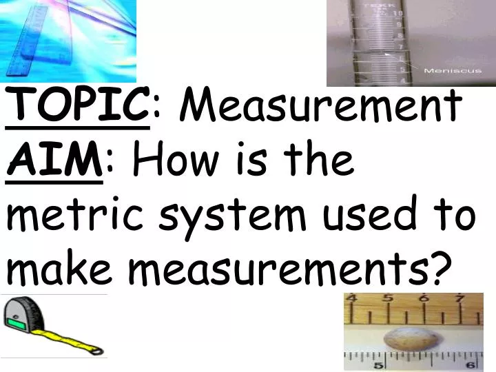 topic measurement aim how is the metric system used to make measurements