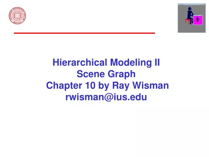 hierarchical modeling ii scene graph chapter 10 by ray wisman rwisman@ius edu