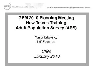 GEM 2010 Planning Meeting New Teams Training Adult Population Survey (APS) Yana Litovsky