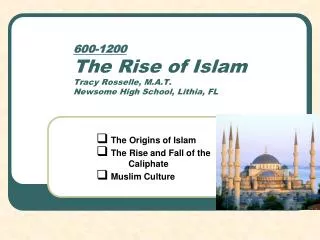 600-1200 The Rise of Islam Tracy Rosselle, M.A.T. Newsome High School, Lithia, FL