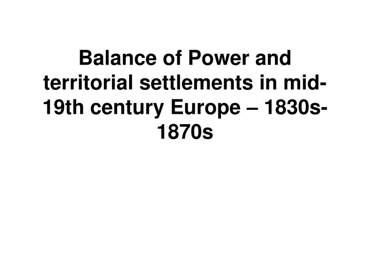 balance of power and territorial settlements in mid 19th century europe 18 3 0s 1870s