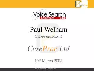 Paul Welham (paul@cereproc) Cere Proc Ltd 10 th March 2008