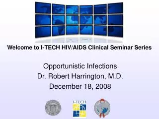 Opportunistic Infections Dr. Robert Harrington, M.D. December 18, 2008