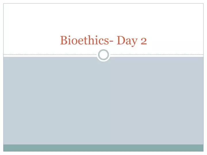 bioethics day 2