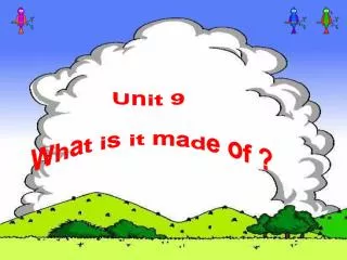 Unit 9 What is it made of ?