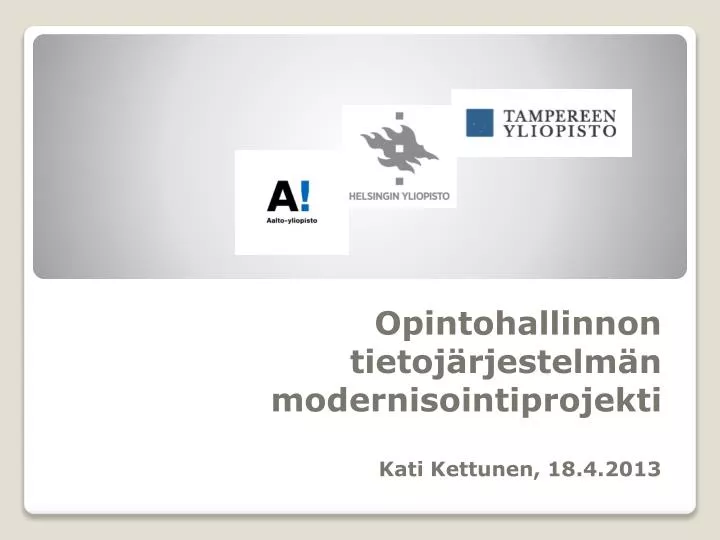 opintohallinnon tietoj rjestelm n modernisointiprojekti kati kettunen 18 4 2013