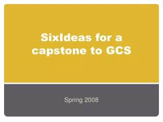SixIdeas for a capstone to GCS