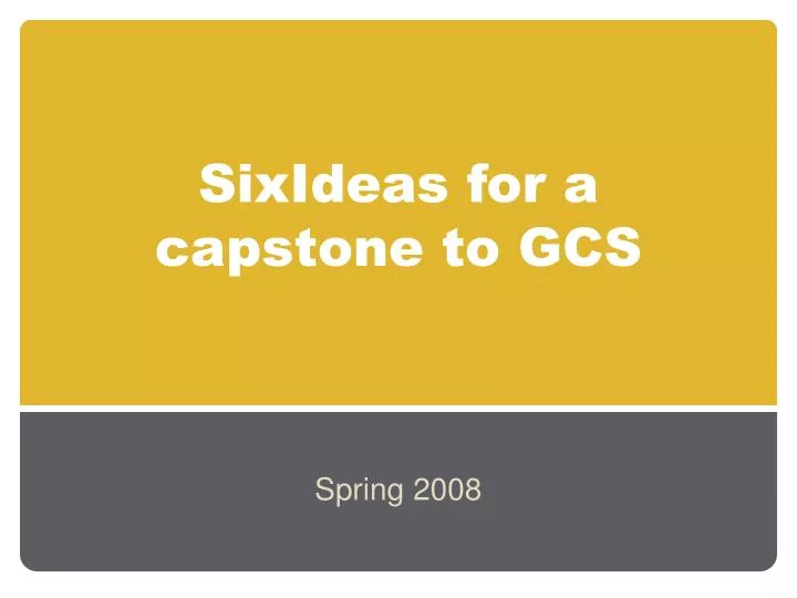 sixideas for a capstone to gcs