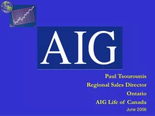 Paul Tsourounis Regional Sales Director Ontario AIG Life of Canada June 2006