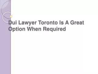 Dui Lawyer Toronto Is A Great Option When Required