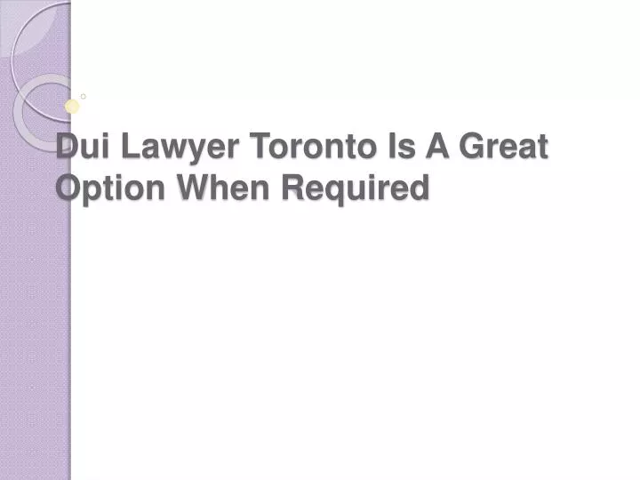 dui lawyer toronto is a great option when required