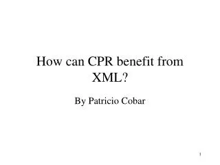 How can CPR benefit from XML?