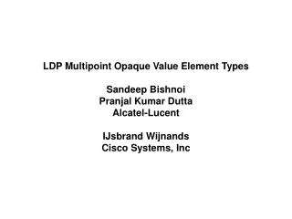 LDP Multipoint Opaque Value Element Types Sandeep Bishnoi Pranjal Kumar Dutta Alcatel-Lucent